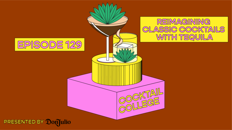 The Cocktail College Podcast: Reimagining Classic Cocktails With Tequila