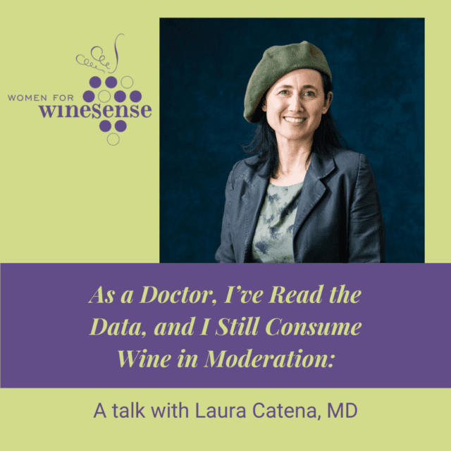 Women For WineSense Presents “As a Doctor, I’ve Read the Data, and I Still Consume Wine in Moderation: a Talk with Laura Catena, MD,” Monday, September 30, 2024